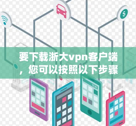 要下载浙大vpn客户端,您可以按照以下步骤操作 要下载浙大vpn客户端,您可以按照以下步骤操作