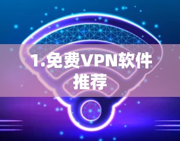 1.免费VPN软件推荐 1.免费VPN软件推荐