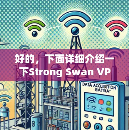 好的，下面详细介绍一下Strong Swan VPN的功能和使用方法