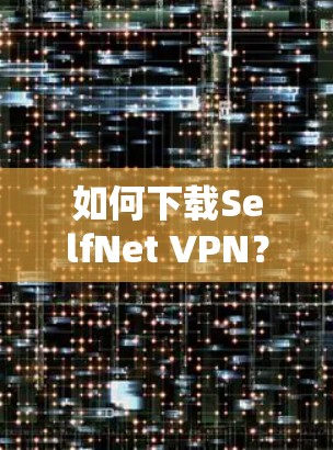 如何下载SelfNet VPN？