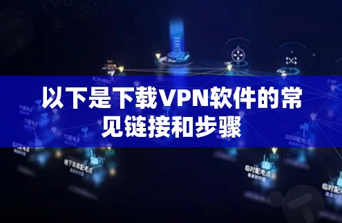 以下是下载VPN软件的常见链接和步骤