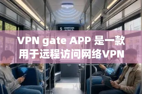 VPN gate APP 是一款用于远程访问网络VPN服务的软件，通常需要特定的网络环境和配置。以下是一步步的建议
