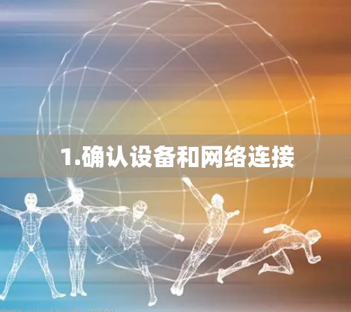 1.确认设备和网络连接