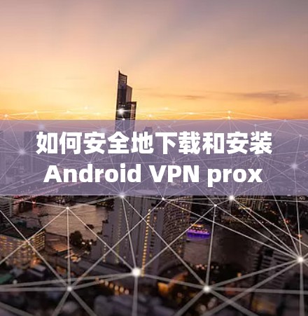 如何安全地下载和安装Android VPN proxy
