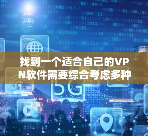 找到一个适合自己的VPN软件需要综合考虑多种因素，以下是一些建议