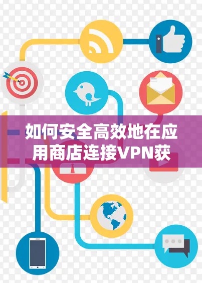如何安全高效地在应用商店连接VPN获取应用