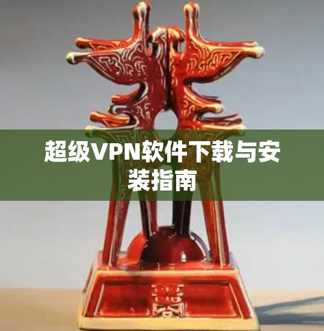 超级VPN软件下载与安装指南