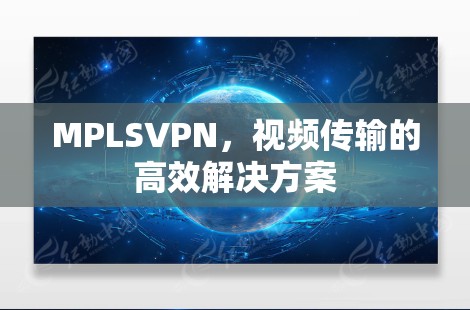 MPLSVPN，视频传输的高效解决方案