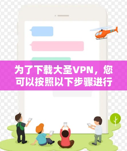 为了下载大圣VPN，您可以按照以下步骤进行