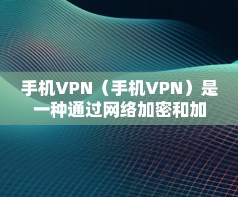 手机VPN(手机VPN)是一种通过网络加密和加密技术,将移动数据传输到外部服务器的软件。它可以帮助用户更加安全地访问网络服务,减少服务器被访问的风险