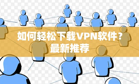 如何轻松下载VPN软件？最新推荐