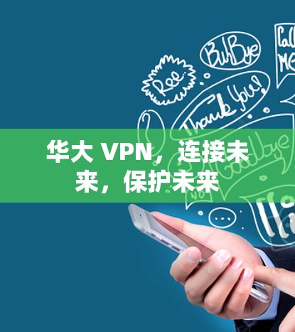 华大 VPN,连接未来,保护未来 华大 VPN,连接未来,保护未来