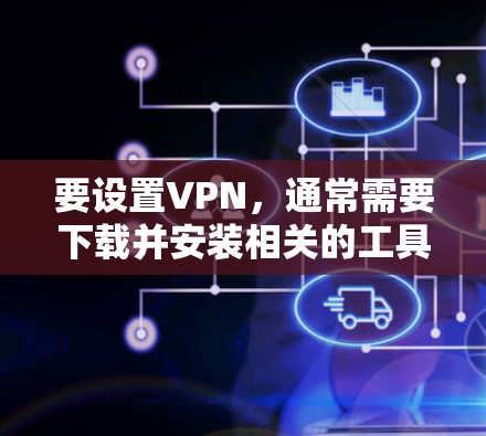 要设置VPN，通常需要下载并安装相关的工具。以下是几个常见的VPN服务器管理工具及其下载链接，供您参考