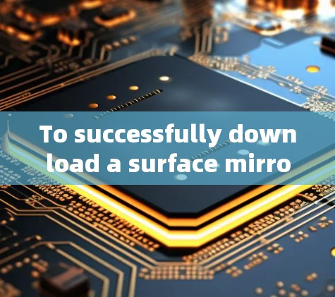To successfully download a surface mirror image for your VPN,follow these organized steps: