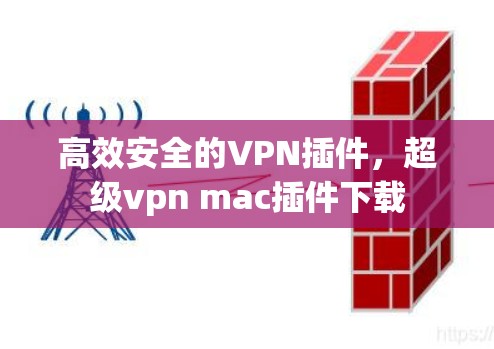 高效安全的VPN插件，超级vpn mac插件下载