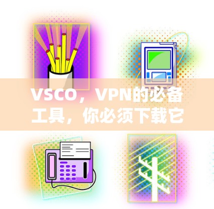 VSCO，VPN的必备工具，你必须下载它吗？