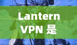 LanternVPN 是一款提供VPN服务的软件,支持 Windows 1 和 macOS 系统。它是一个基于 Tunnel协议的VPN解决方案,旨在帮助用户访问安全的网络 LanternVPN 是一款提供VPN服务的软件,支持 Windows 1 和 macOS 系统。它是一个基于 Tunnel协议的VPN解决方案,旨在帮助用户访问安全的网络