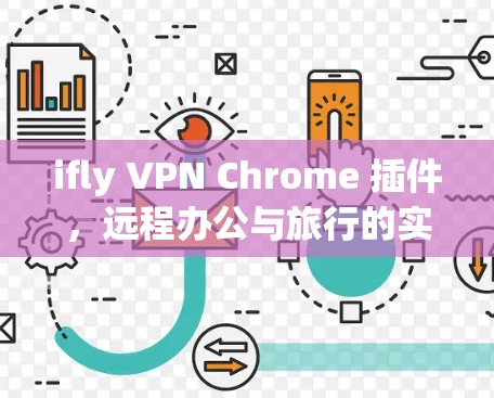 ifly VPN Chrome 插件,远程办公与旅行的实用VPN解决方案 ifly VPN Chrome 插件,远程办公与旅行的实用VPN解决方案
