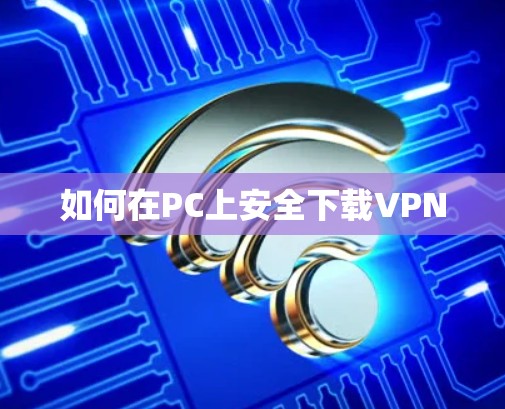 如何在PC上安全下载VPN 如何在PC上安全下载VPN