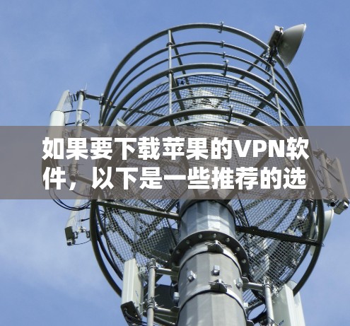 如果要下载苹果的VPN软件,以下是一些推荐的选择 如果要下载苹果的VPN软件,以下是一些推荐的选择