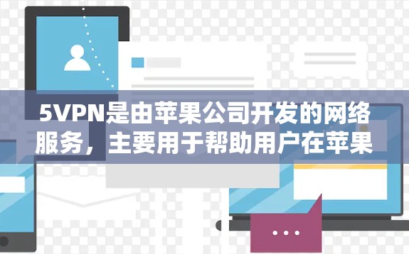 5VPN是由苹果公司开发的网络服务，主要用于帮助用户在苹果设备上访问苹果官网的网站和应用。以下是下载5VPN的链接