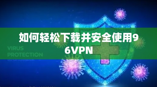 如何轻松下载并安全使用96VPN