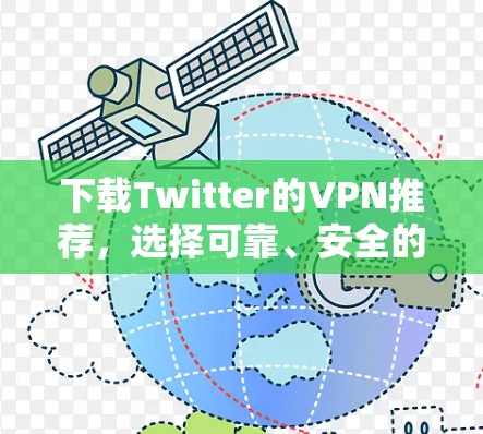 下载Twitter的VPN推荐，选择可靠、安全的VPN服务