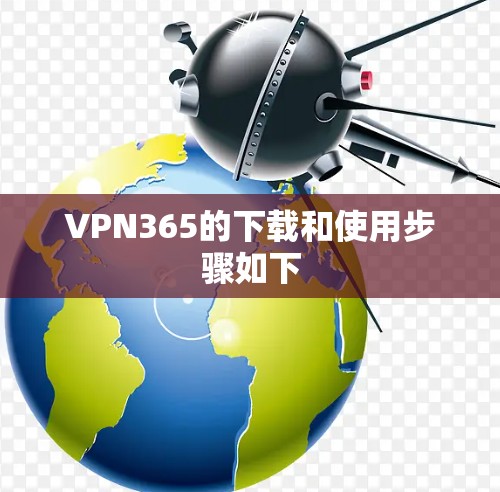 VPN365的下载和使用步骤如下