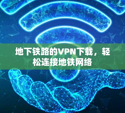 地下铁路的VPN下载，轻松连接地铁网络