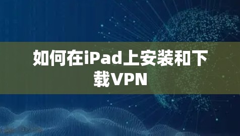如何在iPad上安装和下载VPN