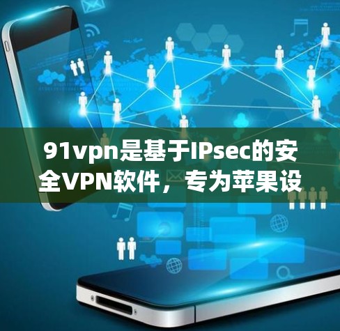 91vpn是基于IPsec的安全VPN软件,专为苹果设计的,适合在线连接和保护网络。以下是获取91vpn苹果版的详细步骤 91vpn是基于IPsec的安全VPN软件,专为苹果设计的,适合在线连接和保护网络。以下是获取91vpn苹果版的详细步骤