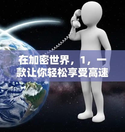 在加密世界,1,一款让你轻松享受高速连接的VPN 在加密世界,1,一款让你轻松享受高速连接的VPN