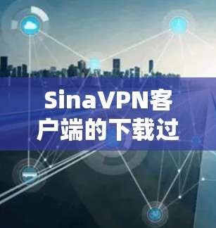 SinaVPN客户端的下载过程如下 SinaVPN客户端的下载过程如下