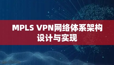 MPLS VPN网络体系架构设计与实现