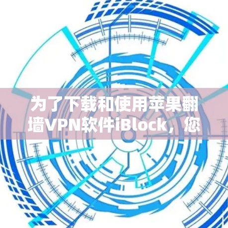 为了下载和使用苹果翻墙VPN软件iBlock,您可以按照以下步骤操作 为了下载和使用苹果翻墙VPN软件iBlock,您可以按照以下步骤操作