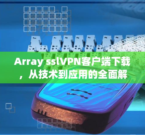 Array sslVPN客户端下载,从技术到应用的全面解决方案 Array sslVPN客户端下载,从技术到应用的全面解决方案