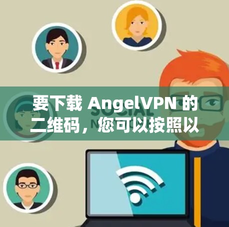 要下载 AngelVPN 的二维码，您可以按照以下步骤操作