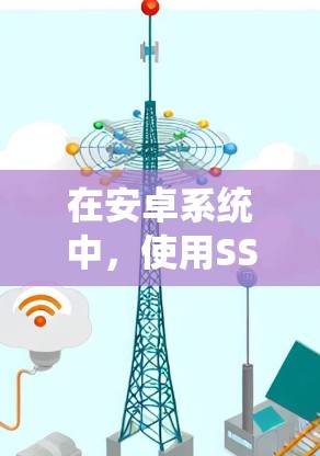 在安卓系统中,使用SSL VPN客户端通常需要安装一个安全且兼容的软件。以下是一些适合安卓用户的SSL VPN客户端推荐 在安卓系统中,使用SSL VPN客户端通常需要安装一个安全且兼容的软件。以下是一些适合安卓用户的SSL VPN客户端推荐