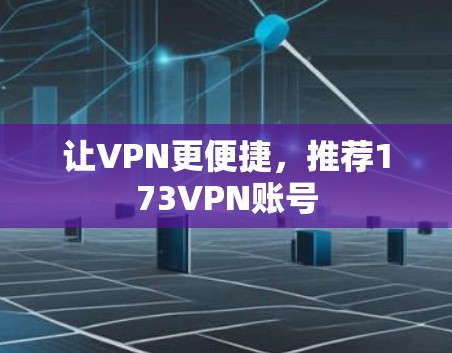 让VPN更便捷，推荐173VPN账号