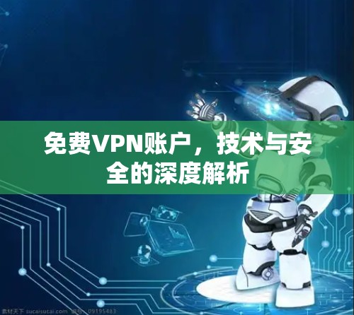免费VPN账户，技术与安全的深度解析
