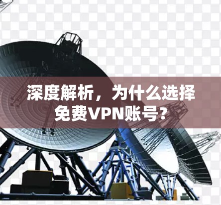 深度解析，为什么选择免费VPN账号？