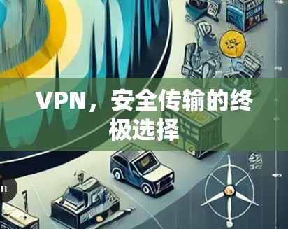 VPN，安全传输的终极选择