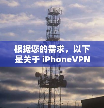 根据您的需求，以下是关于 iPhoneVPN 的信息和解决方案