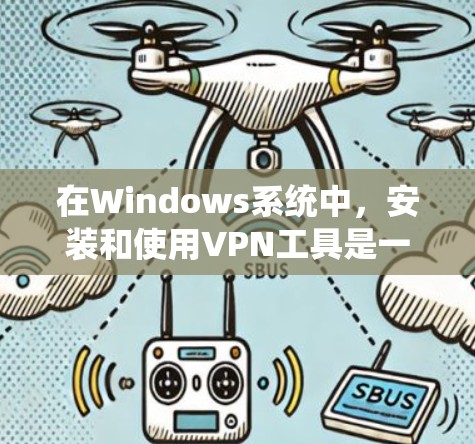在Windows系统中，安装和使用VPN工具是一个常见的需求，但需要选择合适的VPN软件。以下是一些推荐的VPN工具，特别适合Windows用户