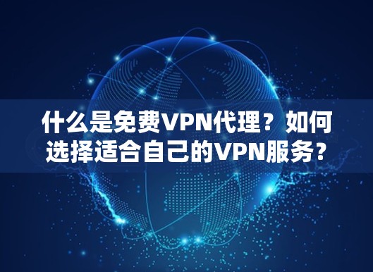 什么是免费VPN代理？如何选择适合自己的VPN服务？