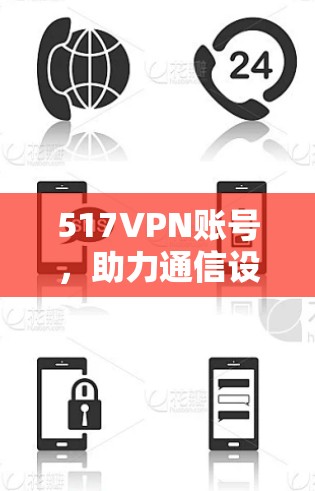 517VPN账号，助力通信设备高效运行