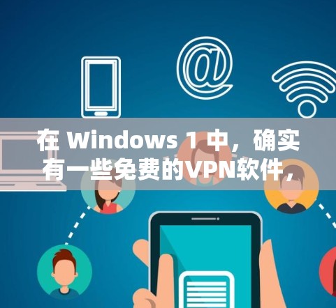 在 Windows 1 中，确实有一些免费的VPN软件，尽管它们可能不如其他版本那样强大，但它们仍然可以满足很多用户的需求。以下是一些免费的VPN软件推荐
