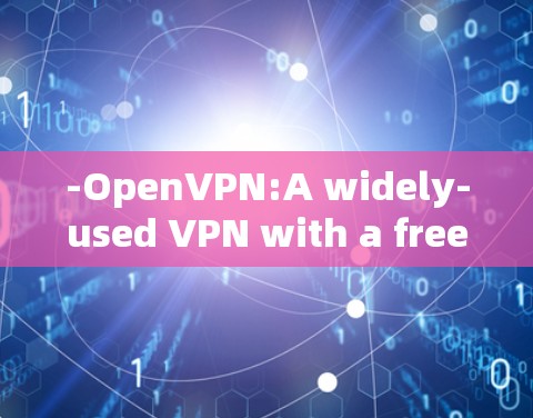-OpenVPN:A widely-used VPN with a free tier VPNsense) -OpenVPN:A widely-used VPN with a free tier VPNsense)