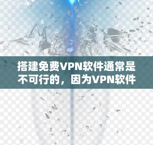 搭建免费VPN软件通常是不可行的，因为VPN软件通常需要付费续费。以下是一些常见的VPN软件，你可以选择其中一种