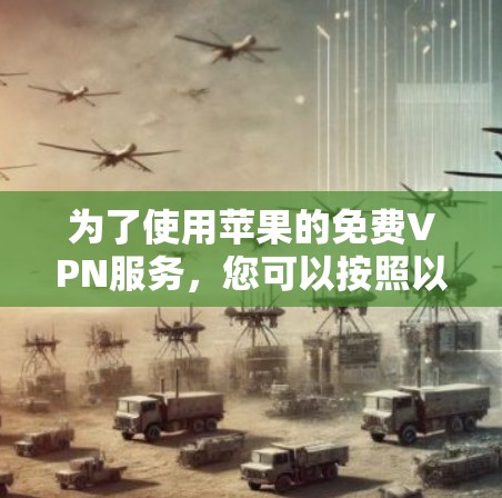 为了使用苹果的免费VPN服务，您可以按照以下步骤操作